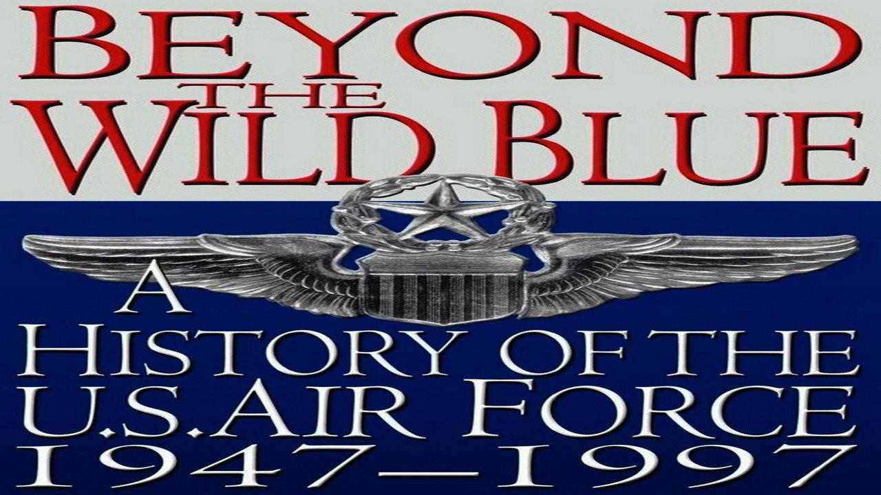 Beyond the Wild Blue: A History of the U.S. Air Force