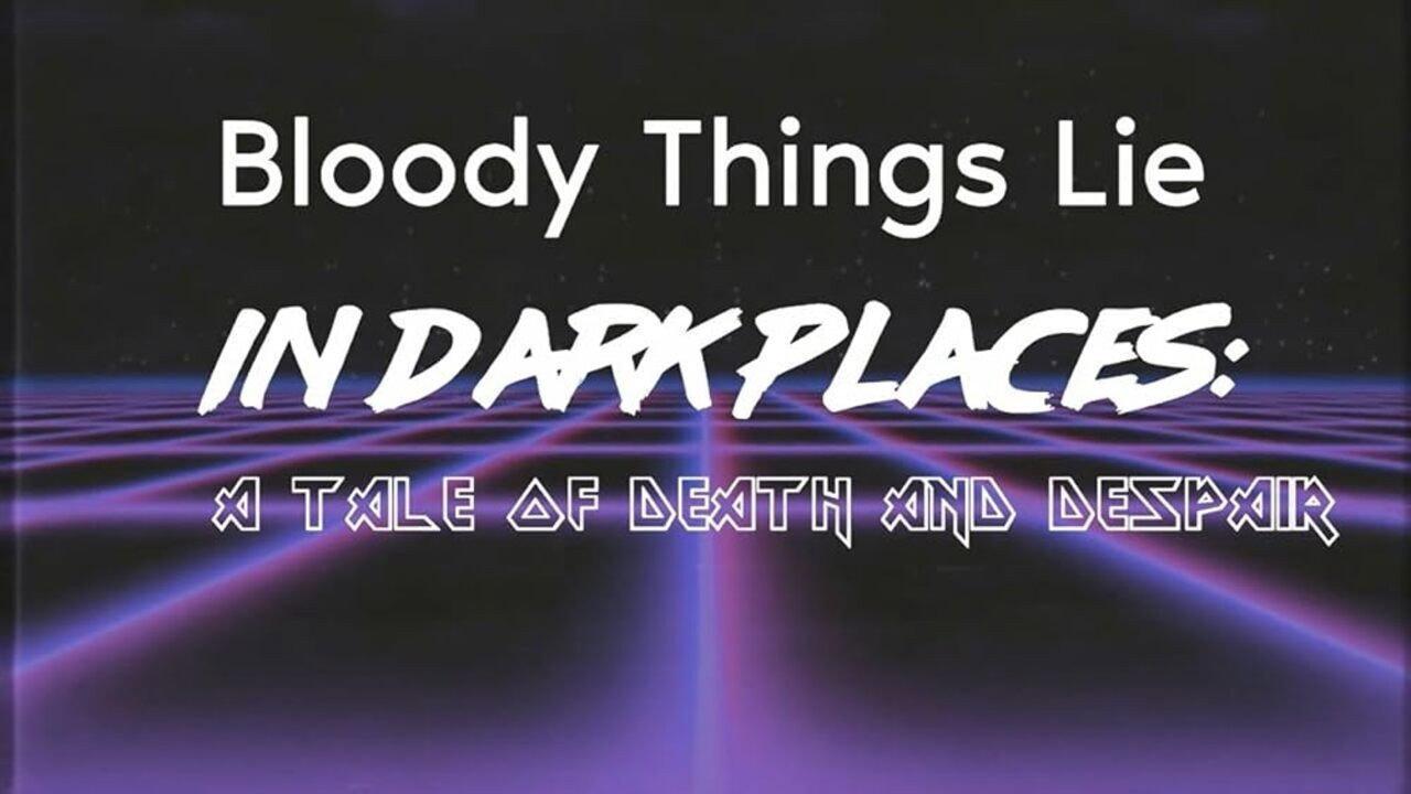 Bloody Things Lie in Dark Places: A Tale of Death and Despair