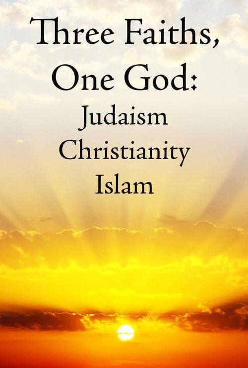 Three Faiths, One God: Judaism, Christianity, Islam